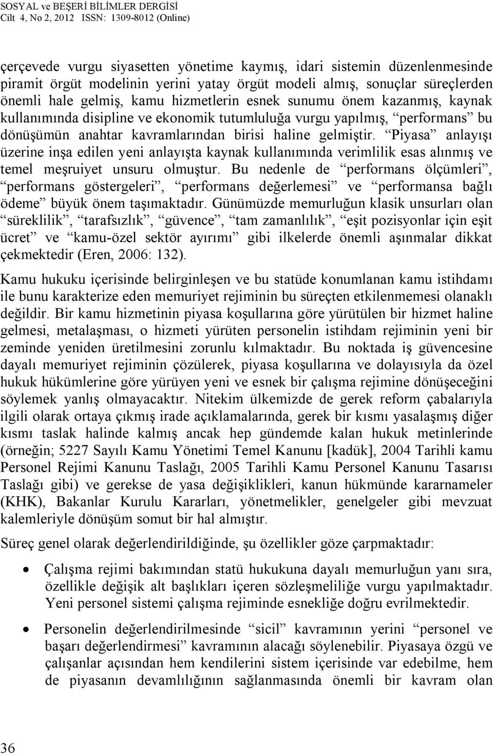 Piyasa anlayışı üzerine inşa edilen yeni anlayışta kaynak kullanımında verimlilik esas alınmış ve temel meşruiyet unsuru olmuştur.