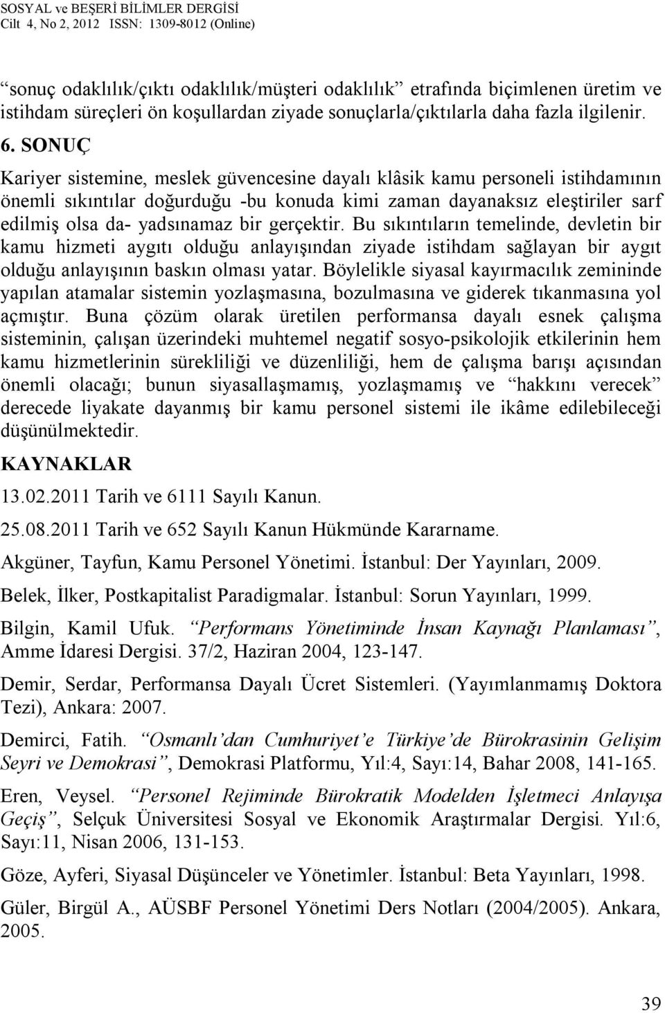 gerçektir. Bu sıkıntıların temelinde, devletin bir kamu hizmeti aygıtı olduğu anlayışından ziyade istihdam sağlayan bir aygıt olduğu anlayışının baskın olması yatar.