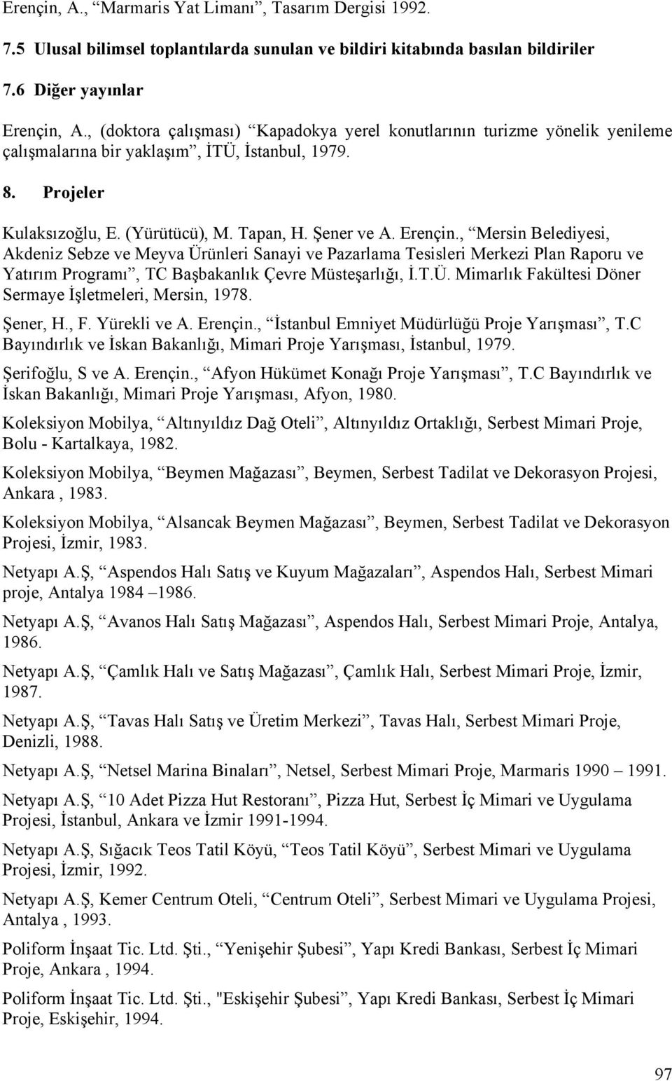 , Mersin Belediyesi, Akdeniz Sebze ve Meyva Ürünleri Sanayi ve Pazarlama Tesisleri Merkezi Plan Raporu ve Yatırım Programı, TC Başbakanlık Çevre Müsteşarlığı, İ.T.Ü. Mimarlık Fakültesi Döner Sermaye İşletmeleri, Mersin, 1978.