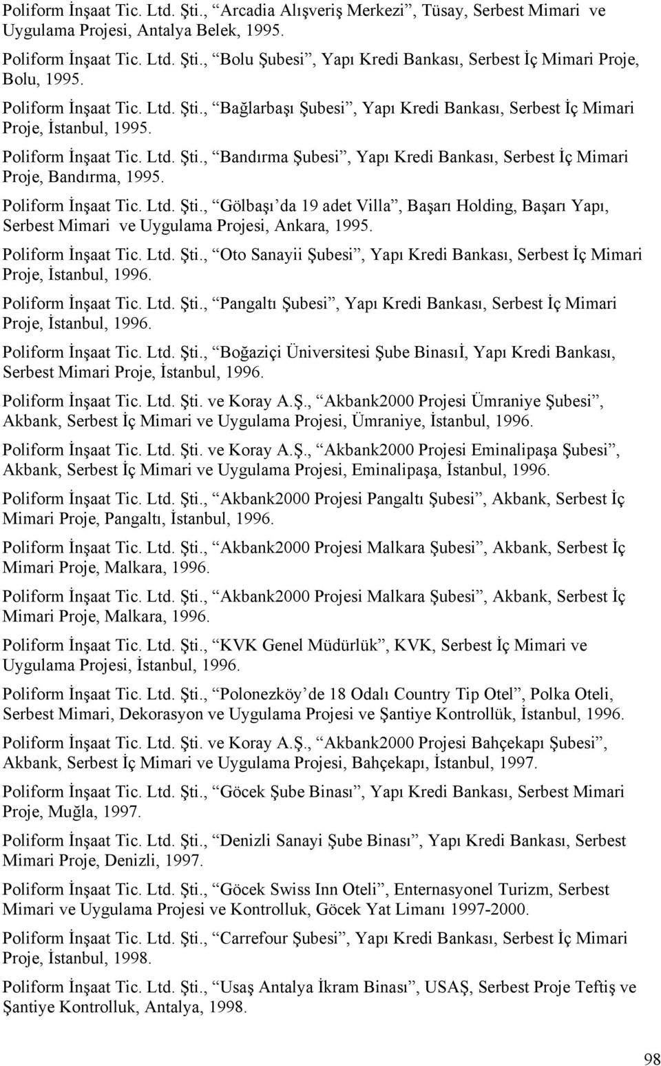 Poliform İnşaat Tic. Ltd. Şti., Gölbaşı da 19 adet Villa, Başarı Holding, Başarı Yapı, Serbest Mimari ve Uygulama Projesi, Ankara, 1995. Poliform İnşaat Tic. Ltd. Şti., Oto Sanayii Şubesi, Yapı Kredi Bankası, Serbest İç Mimari Proje, İstanbul, 1996.