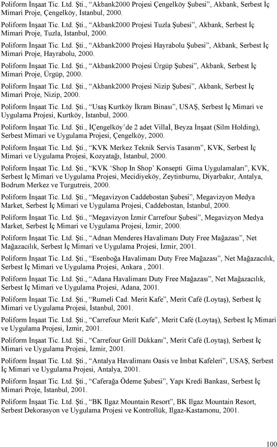 Poliform İnşaat Tic. Ltd. Şti., Akbank2000 Projesi Nizip Şubesi, Akbank, Serbest İç Mimari Proje, Nizip, 2000. Poliform İnşaat Tic. Ltd. Şti., Usaş Kurtköy İkram Binası, USAŞ, Serbest İç Mimari ve Uygulama Projesi, Kurtköy, İstanbul, 2000.