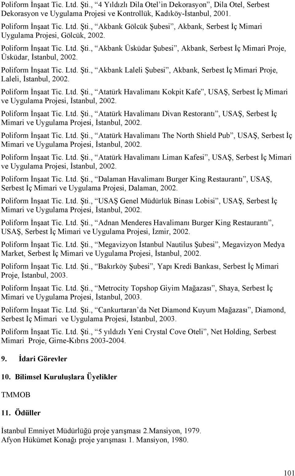 Poliform İnşaat Tic. Ltd. Şti., Atatürk Havalimanı Kokpit Kafe, USAŞ, Serbest İç Mimari ve Uygulama Projesi, İstanbul, 2002. Poliform İnşaat Tic. Ltd. Şti., Atatürk Havalimanı Divan Restorantı, USAŞ, Serbest İç Mimari ve Uygulama Projesi, İstanbul, 2002.