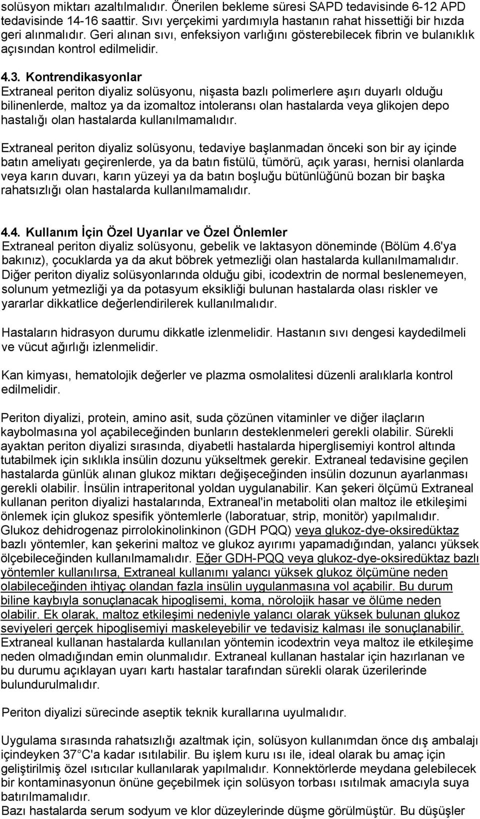 Kontrendikasyonlar Extraneal periton diyaliz solüsyonu, nişasta bazlı polimerlere aşırı duyarlı olduğu bilinenlerde, maltoz ya da izomaltoz intoleransı olan hastalarda veya glikojen depo hastalığı