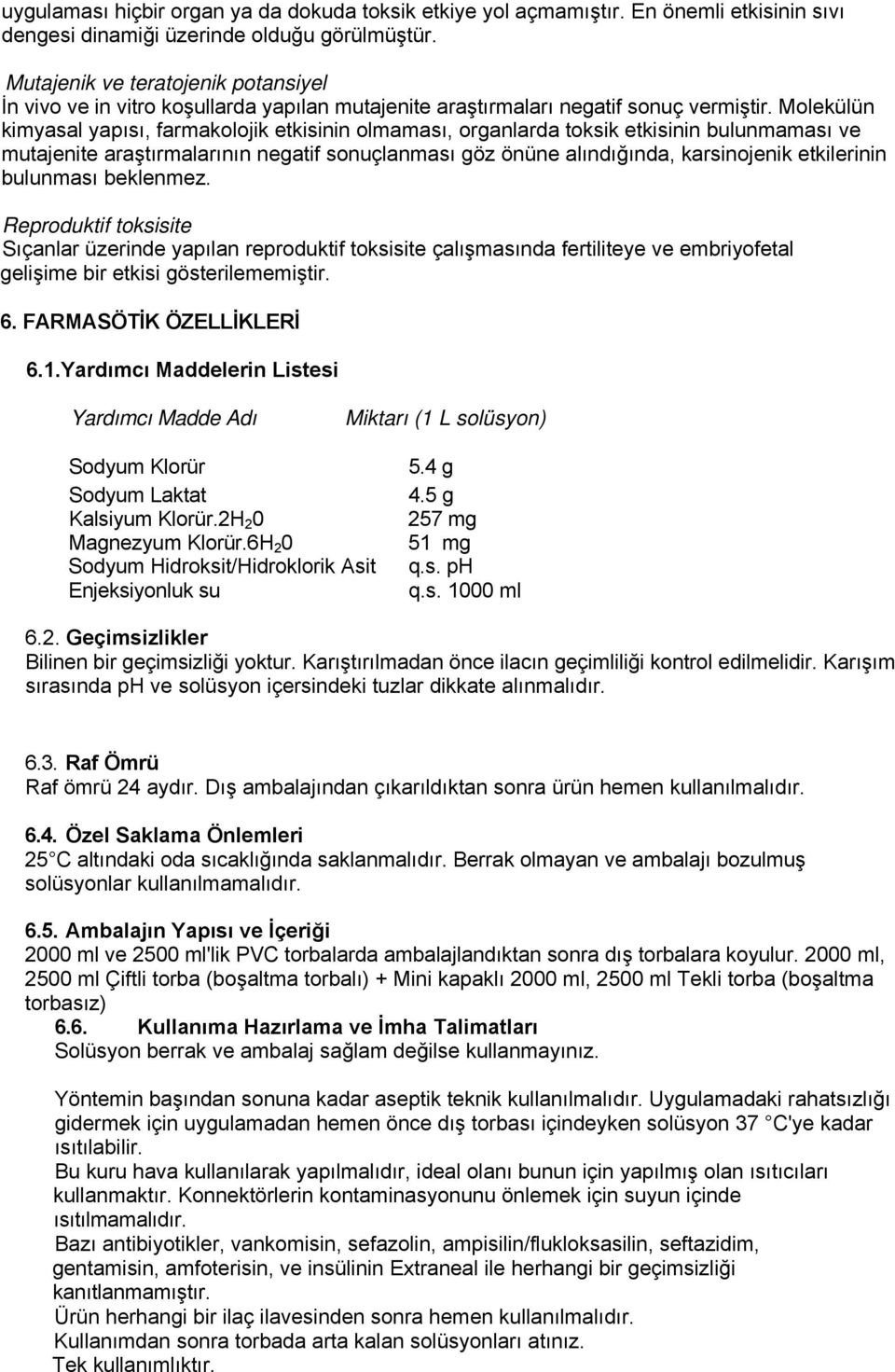 Molekülün kimyasal yapısı, farmakolojik etkisinin olmaması, organlarda toksik etkisinin bulunmaması ve mutajenite araştırmalarının negatif sonuçlanması göz önüne alındığında, karsinojenik etkilerinin