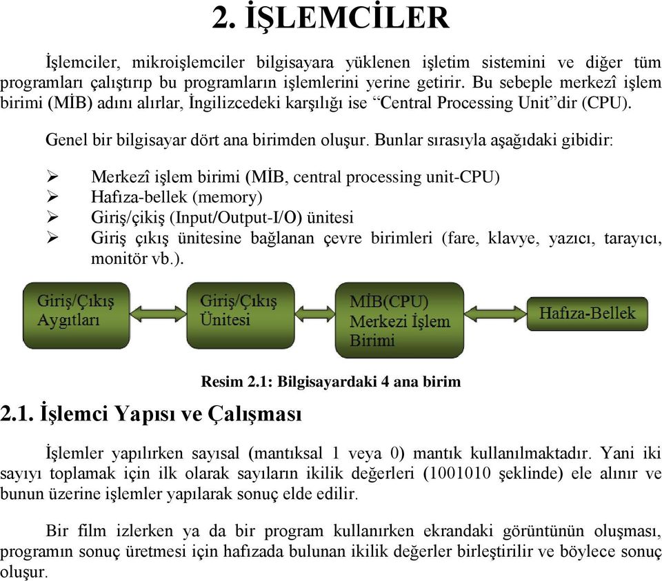 Bunlar sırasıyla aģağıdaki gibidir: Merkezî iģlem birimi (MĠB, central processing unit-cpu) Hafıza-bellek (memory) GiriĢ/çikiĢ (Input/Output-I/O) ünitesi GiriĢ çıkıģ ünitesine bağlanan çevre