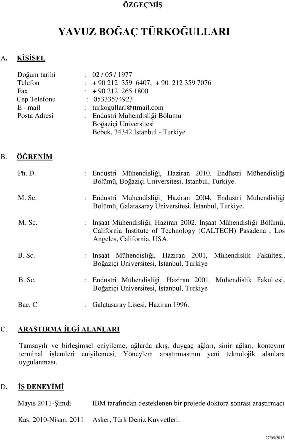 com : Boğaziçi Universitesi Bebek, 34342 İstanbul - Turkiye B. ÖĞRENİM Ph. D. : Endüstri Mühendisliği, Haziran 2010. Endüstri Mühendisliği Bölümü, Boğaziçi Universitesi, İstanbul, Turkiye. M. Sc.