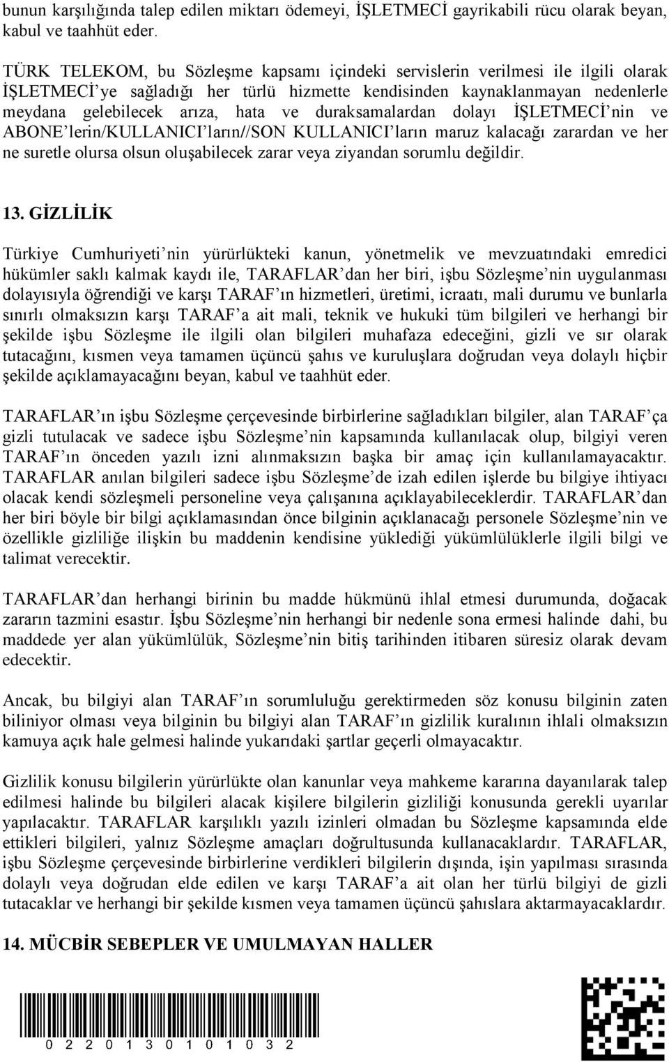 duraksamalardan dolayı İŞLETMECİ nin ve ABONE lerin/kullanici ların//son KULLANICI ların maruz kalacağı zarardan ve her ne suretle olursa olsun oluşabilecek zarar veya ziyandan sorumlu değildir. 13.