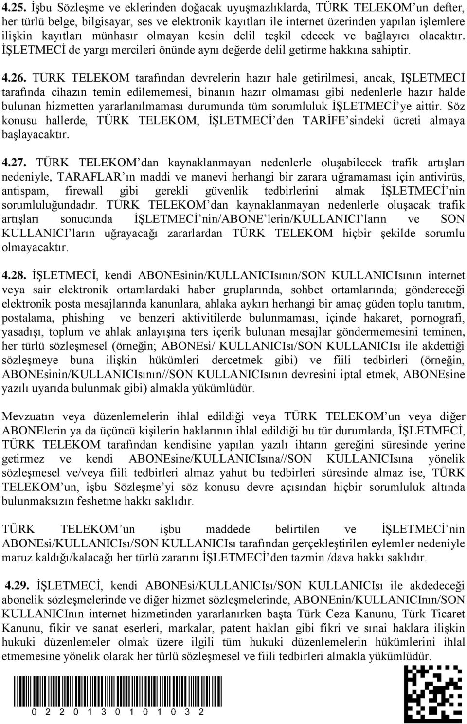 TÜRK TELEKOM tarafından devrelerin hazır hale getirilmesi, ancak, İŞLETMECİ tarafında cihazın temin edilememesi, binanın hazır olmaması gibi nedenlerle hazır halde bulunan hizmetten yararlanılmaması