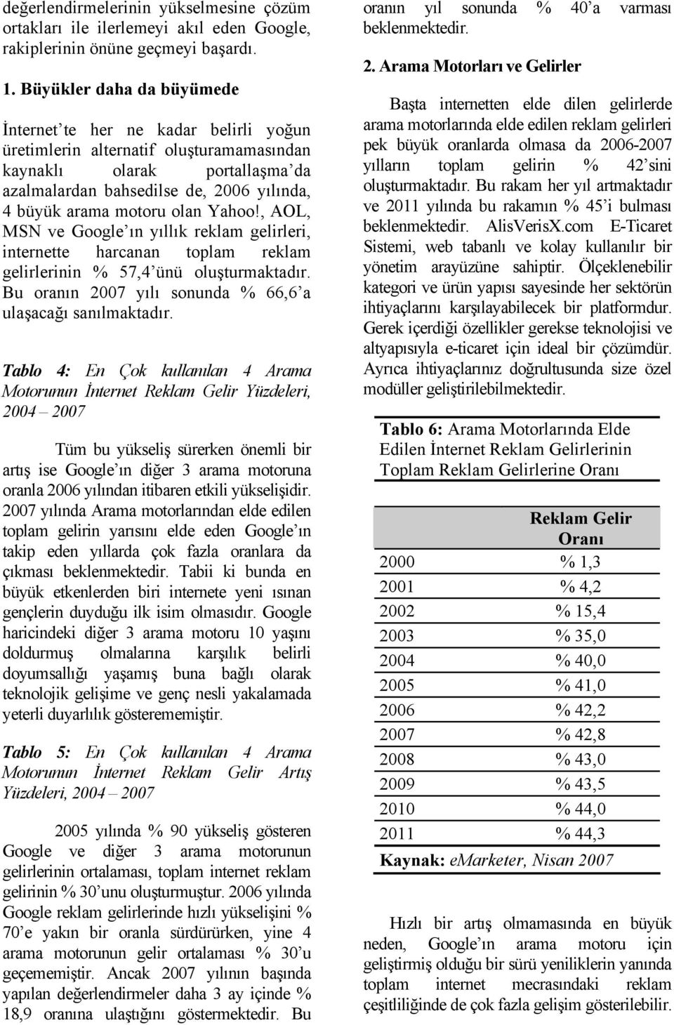 motoru olan Yahoo!, AOL, MSN ve Google ın yıllık reklam gelirleri, internette harcanan toplam reklam gelirlerinin % 57,4 ünü oluşturmaktadır.