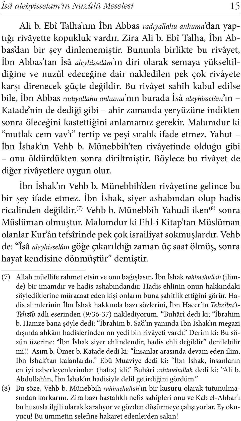 Bu rivâyet sahîh kabul edilse bile, İbn Abbas radıyallahu anhuma nın burada Îsâ aleyhisselâm ın Katade nin de dediği gibi ahir zamanda yeryüzüne indikten sonra öleceğini kastettiğini anlamamız