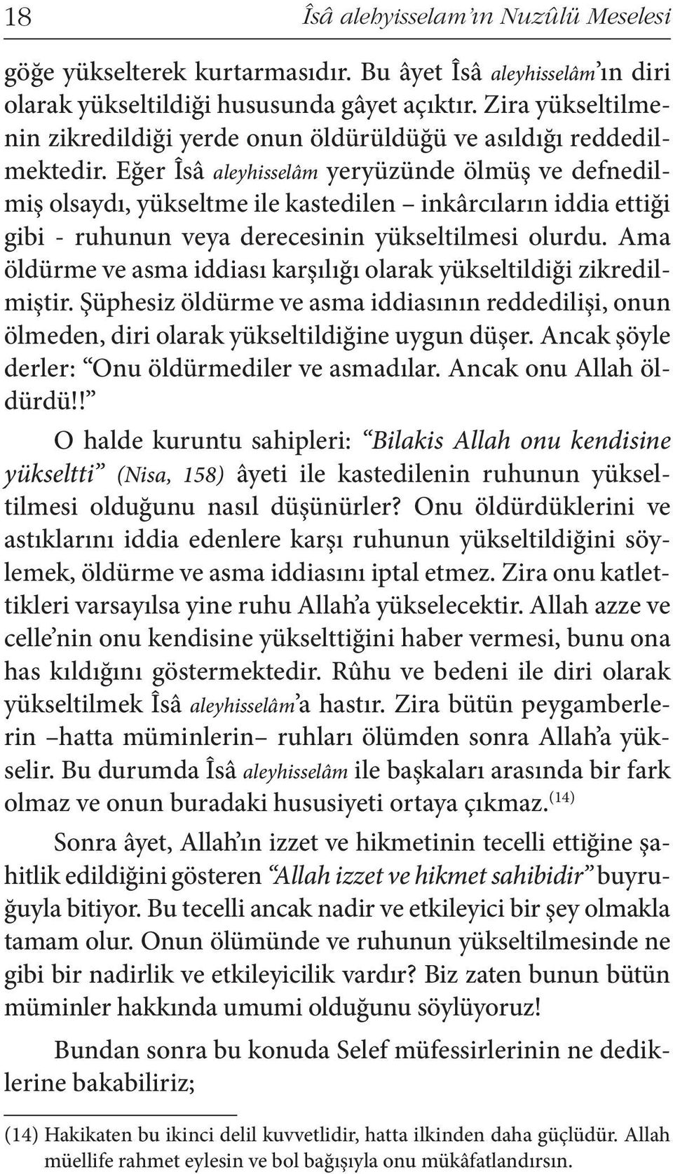 Eğer Îsâ aleyhisselâm yeryüzünde ölmüş ve defnedilmiş olsaydı, yükseltme ile kastedilen inkârcıların iddia ettiği gibi - ruhunun veya derecesinin yükseltilmesi olurdu.