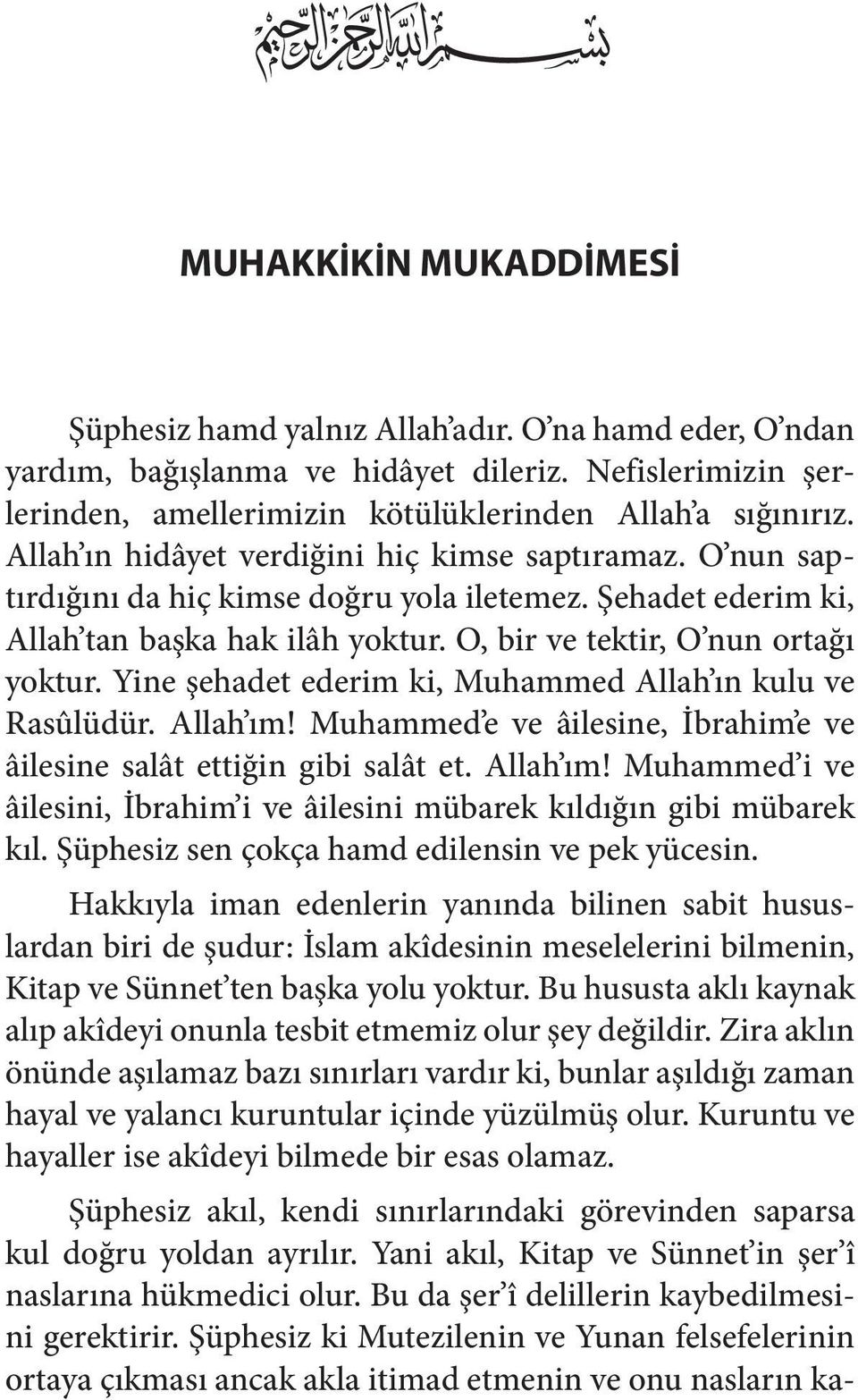 Yine şehadet ederim ki, Muhammed Allah ın kulu ve Rasûlüdür. Allah ım! Muhammed e ve âilesine, İbrahim e ve âilesine salât ettiğin gibi salât et. Allah ım! Muhammed i ve âilesini, İbrahim i ve âilesini mübarek kıldığın gibi mübarek kıl.