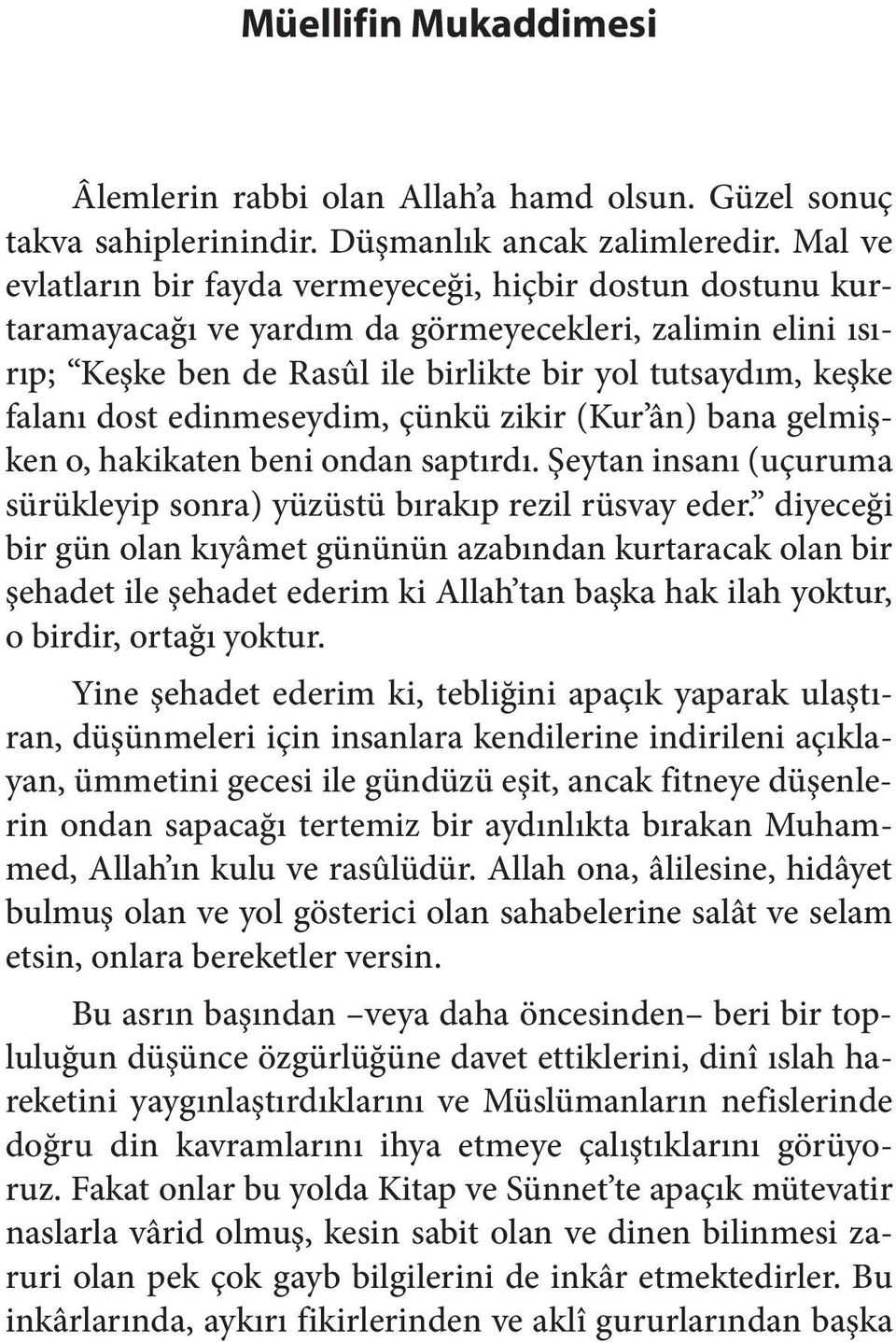 edinmeseydim, çünkü zikir (Kur ân) bana gelmişken o, hakikaten beni ondan saptırdı. Şeytan insanı (uçuruma sürükleyip sonra) yüzüstü bırakıp rezil rüsvay eder.