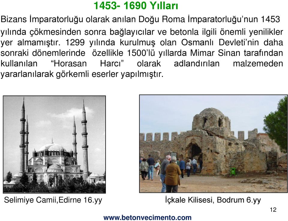 1299 yılında kurulmuş olan Osmanlı Devleti nin daha sonraki dönemlerinde özellikle 1500 lü yıllarda Mimar Sinan