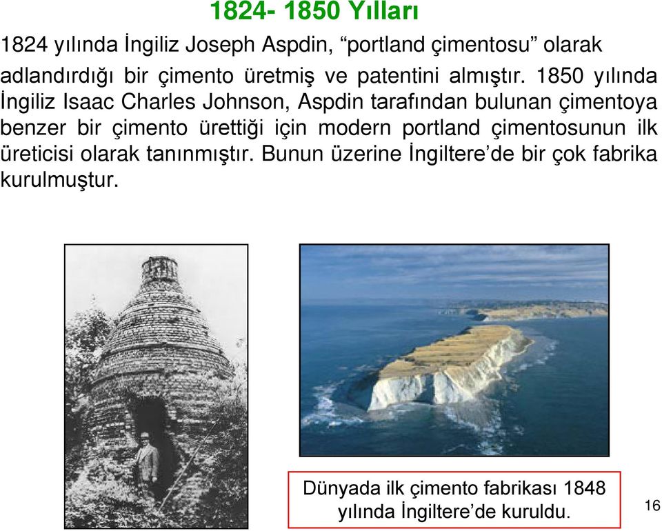 1850 yılında İngiliz Isaac Charles Johnson, Aspdin tarafından bulunan çimentoya benzer bir çimento ürettiği