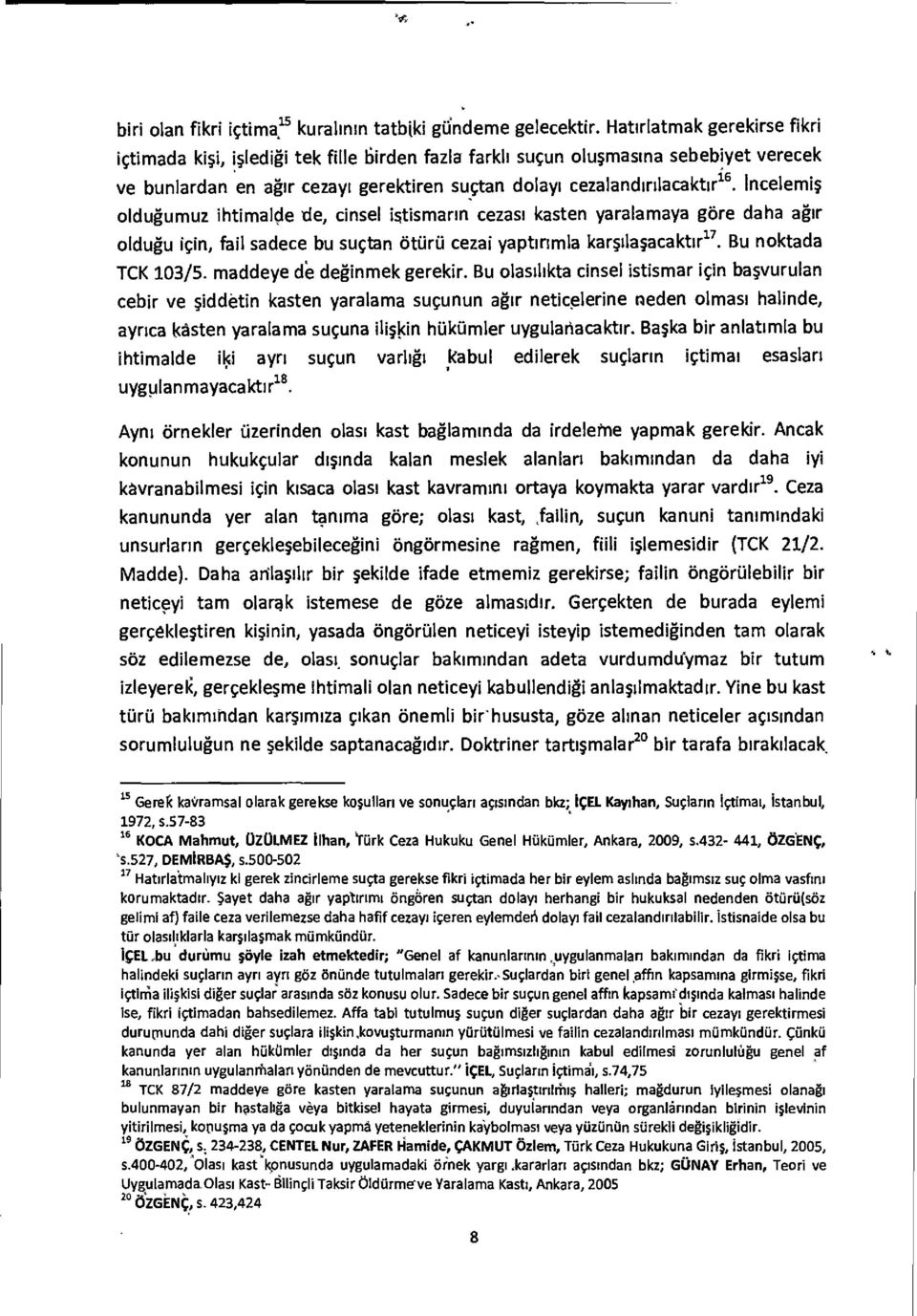 incelemis oldugumuz ihtimalcle tie, cinsel istismann cezasi kasten yaralamaya gore daha air oldugu igin, fail sadece bu suctan &Ora cezai yaptmmla karstlasacaktir n. Bu noktada TCK 103/5.