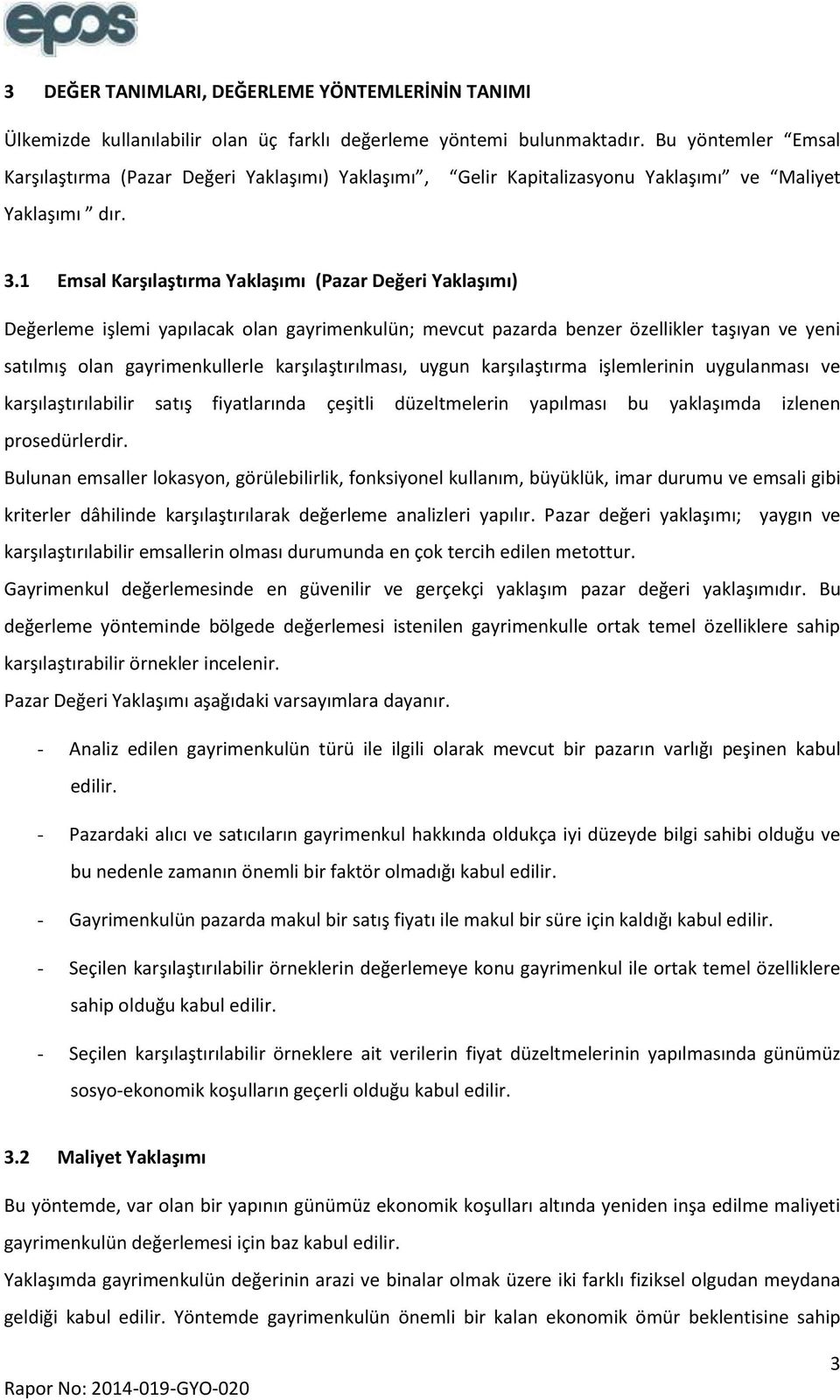 1 Emsal Karşılaştırma Yaklaşımı (Pazar Değeri Yaklaşımı) Değerleme işlemi yapılacak olan gayrimenkulün; mevcut pazarda benzer özellikler taşıyan ve yeni satılmış olan gayrimenkullerle