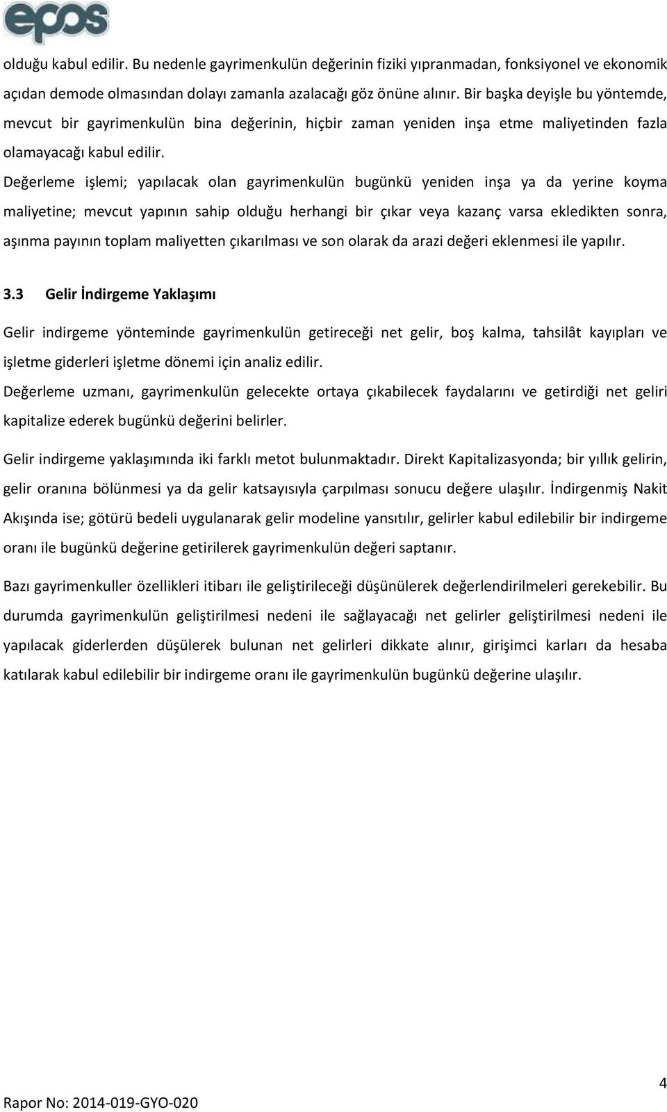 Değerleme işlemi; yapılacak olan gayrimenkulün bugünkü yeniden inşa ya da yerine koyma maliyetine; mevcut yapının sahip olduğu herhangi bir çıkar veya kazanç varsa ekledikten sonra, aşınma payının