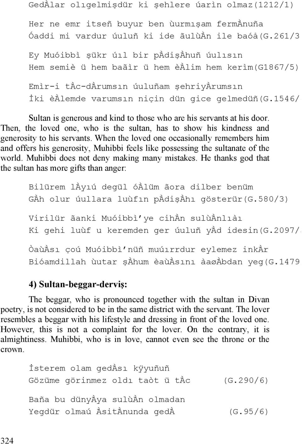 1546/4 Sultan is generous and kind to those who are his servants at his door. Then, the loved one, who is the sultan, has to show his kindness and generosity to his servants.