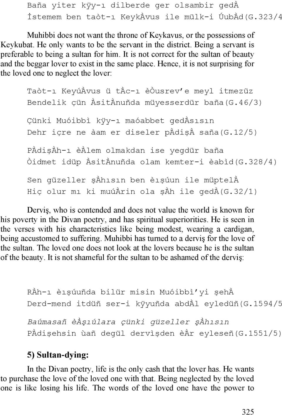 Hence, it is not surprising for the loved one to neglect the lover: Taòt-ı KeyúÀvus ü tàc-ı èòusrev e meyl itmezüz Bendelik çün ÀsitÀnuñda müyesserdür baña(g.