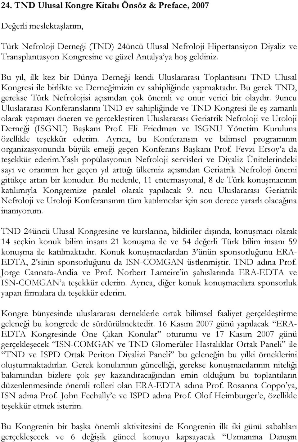 Bu gerek TND, gerekse Türk Nefrolojisi açısından çok önemli ve onur verici bir olaydır.