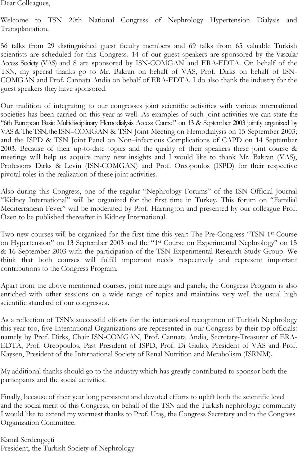14 of our guest speakers are sponsored by the Vascular Access Society (VAS) and 8 are sponsored by ISN-COMGAN and ERA-EDTA. On behalf of the TSN, my special thanks go to Mr.