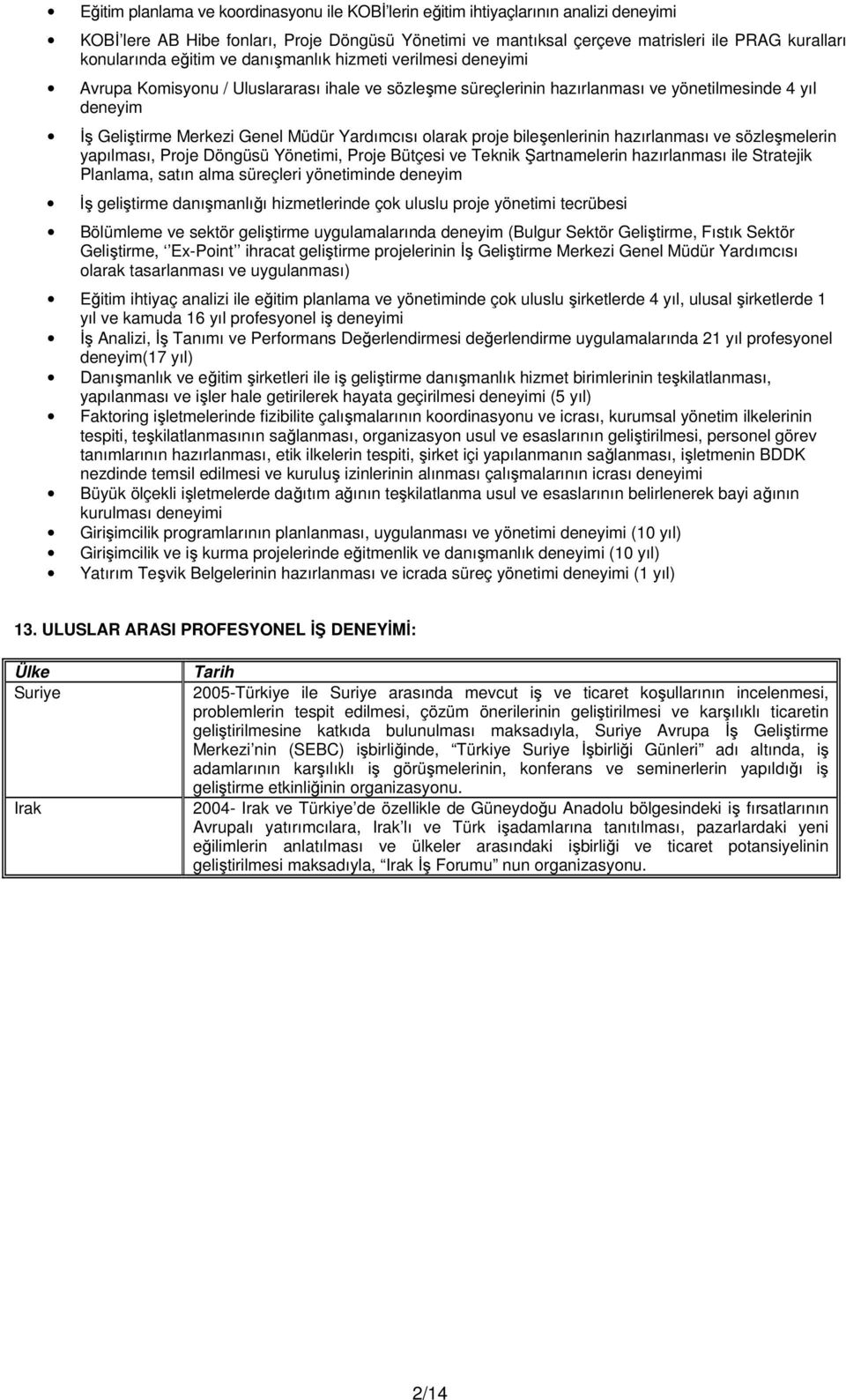 Yardımcısı olarak proje bileşenlerinin hazırlanması ve sözleşmelerin yapılması, Proje Döngüsü Yönetimi, Proje Bütçesi ve Teknik Şartnamelerin hazırlanması ile Stratejik Planlama, satın alma süreçleri