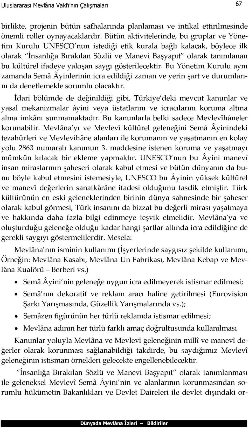 ifadeye yakışan saygı gösterilecektir. Bu Yönetim Kurulu aynı zamanda Semâ Âyinlerinin icra edildiği zaman ve yerin şart ve durumlarını da denetlemekle sorumlu olacaktır.