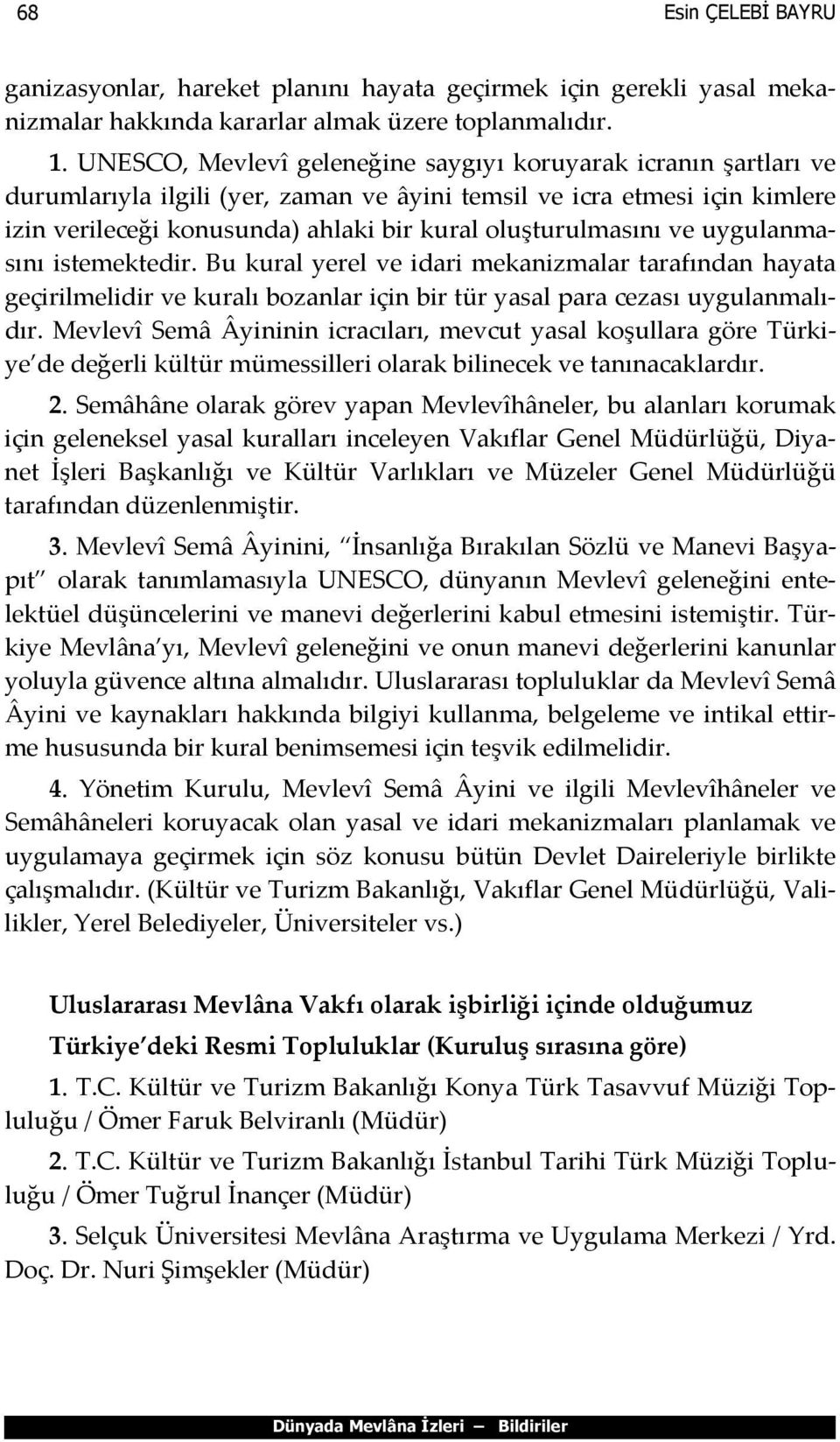 oluşturulmasını ve uygulanmasını istemektedir. Bu kural yerel ve idari mekanizmalar tarafından hayata geçirilmelidir ve kuralı bozanlar için bir tür yasal para cezası uygulanmalıdır.