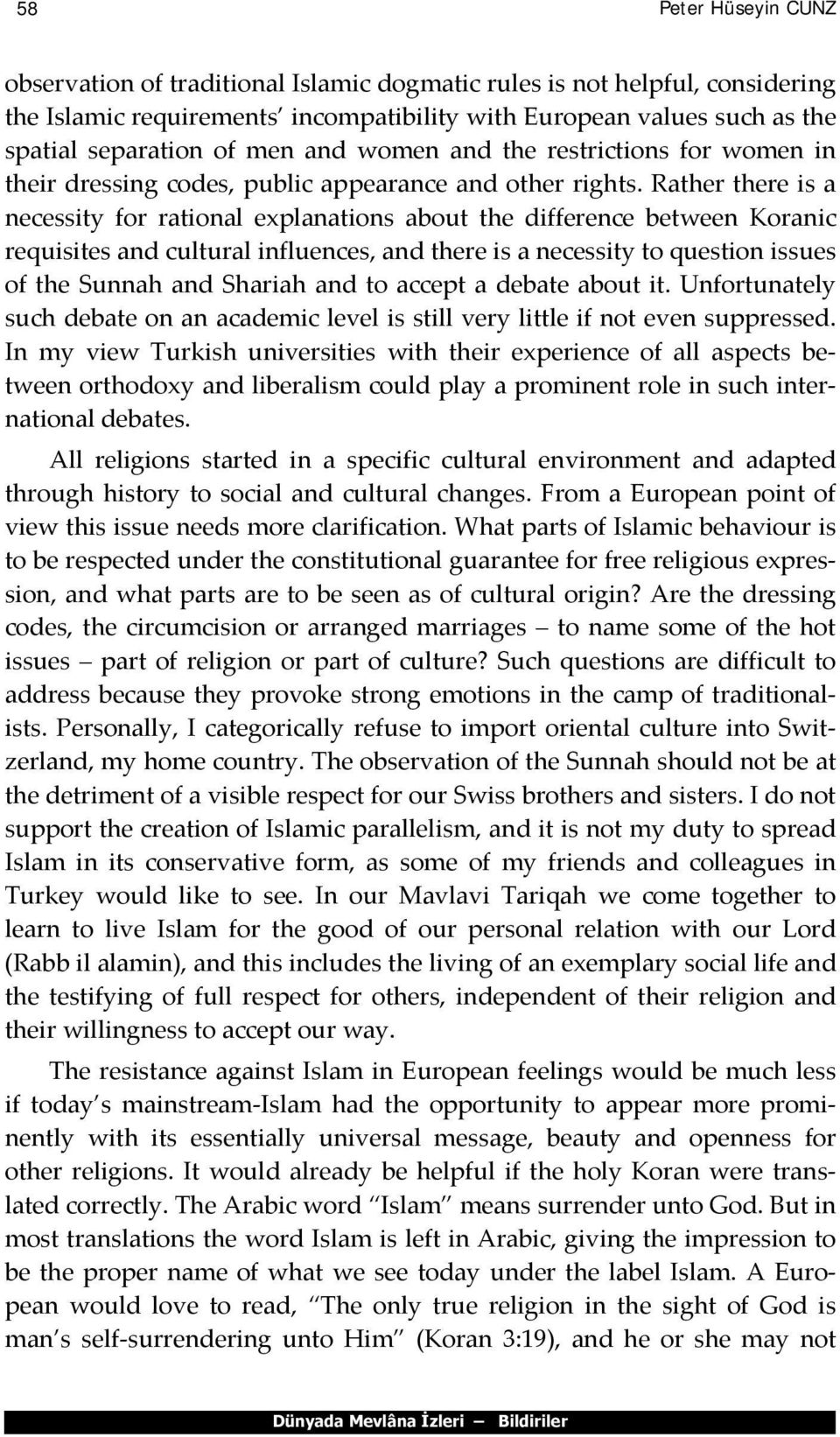 Rather there is a necessity for rational explanations about the difference between Koranic requisites and cultural influences, and there is a necessity to question issues of the Sunnah and Shariah