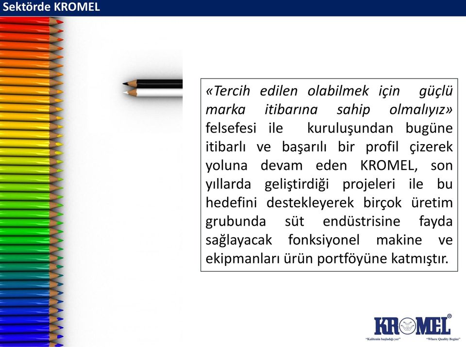 KROMEL, son yıllarda geliştirdiği projeleri ile bu hedefini destekleyerek birçok üretim