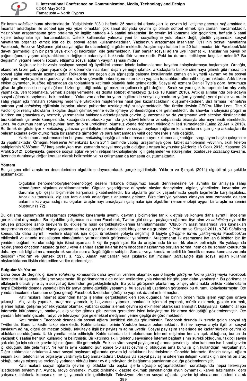 6 saatini arkadaşları ile çevrim içi konuşma için geçirirken, haftada 6 saati kişisel buluşmalar için harcamaktadır.