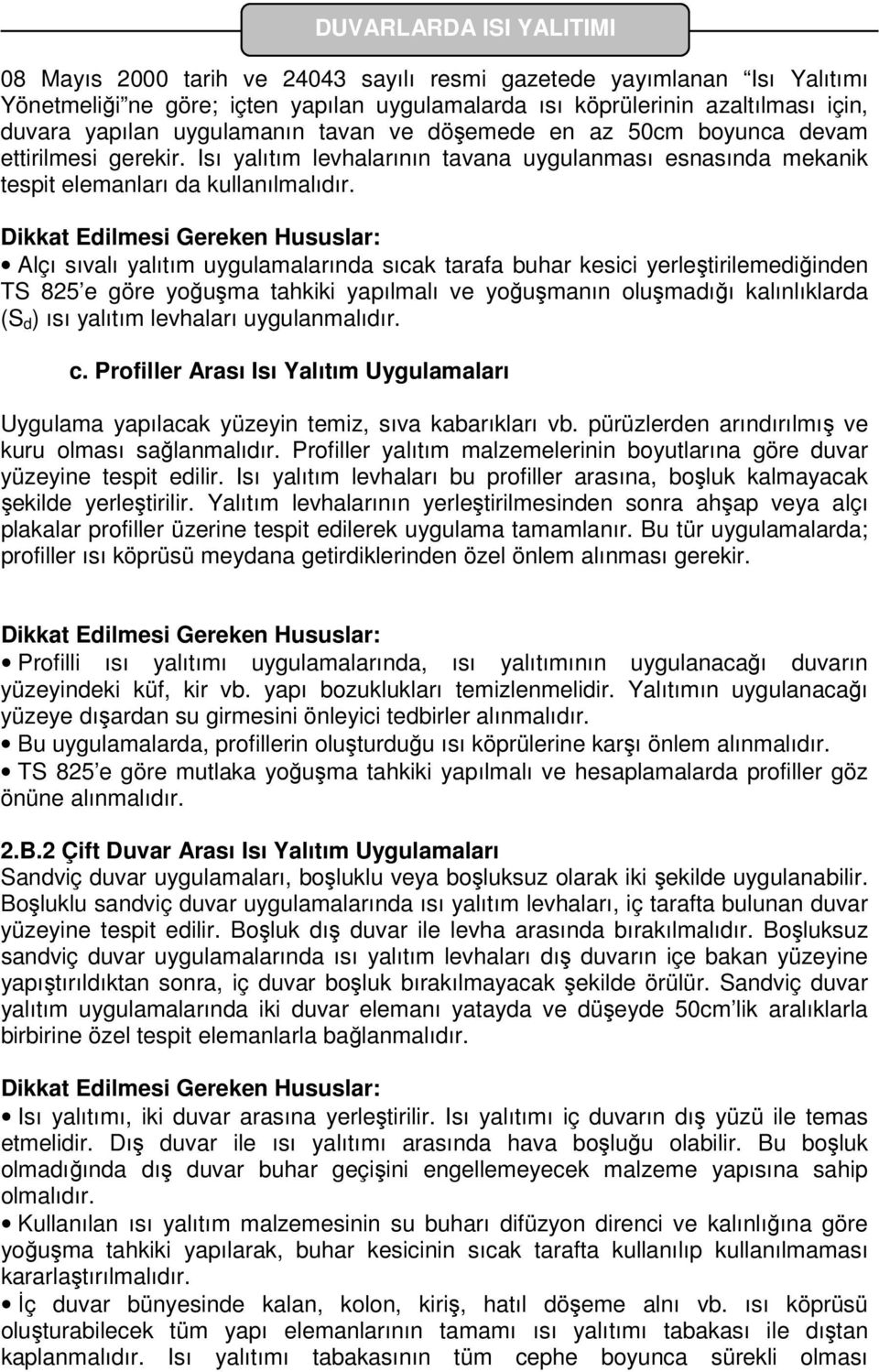 Dikkat Edilmesi Gereken Hususlar: Alçı sıvalı yalıtım uygulamalarında sıcak tarafa buhar kesici yerleştirilemediğinden TS 825 e göre yoğuşma tahkiki yapılmalı ve yoğuşmanın oluşmadığı kalınlıklarda