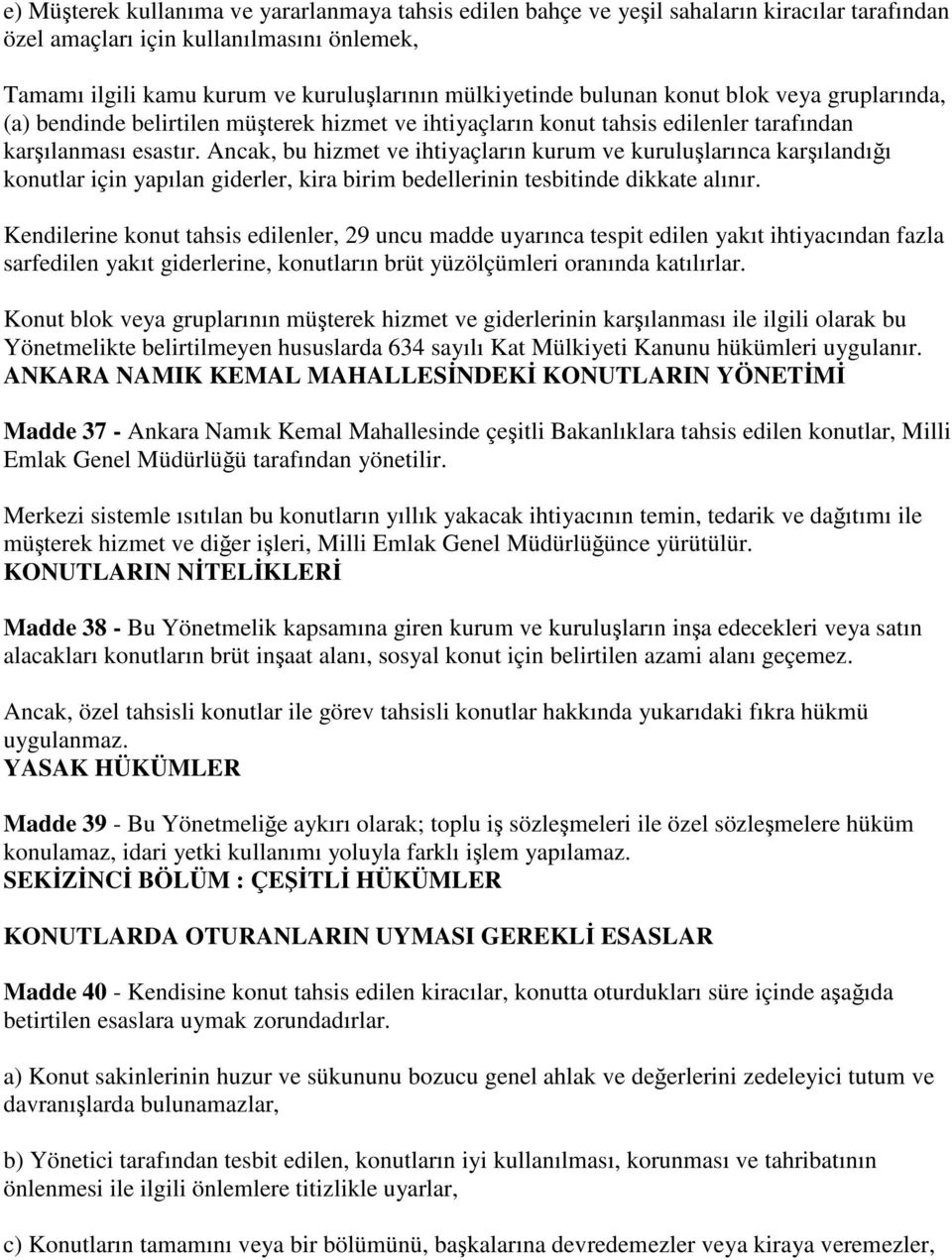 Ancak, bu hizmet ve ihtiyaçların kurum ve kuruluşlarınca karşılandığı konutlar için yapılan giderler, kira birim bedellerinin tesbitinde dikkate alınır.