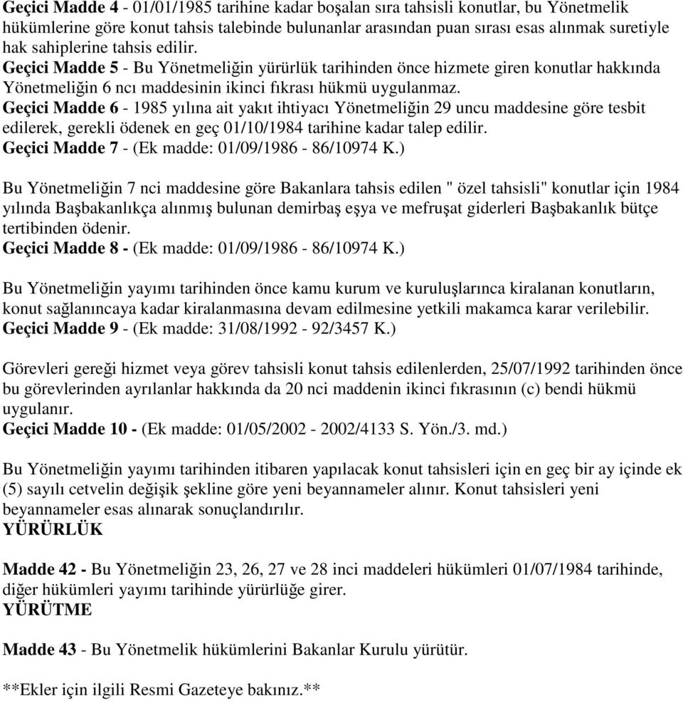 Geçici Madde 6-1985 yılına ait yakıt ihtiyacı Yönetmeliğin 29 uncu maddesine göre tesbit edilerek, gerekli ödenek en geç 01/10/1984 tarihine kadar talep edilir.