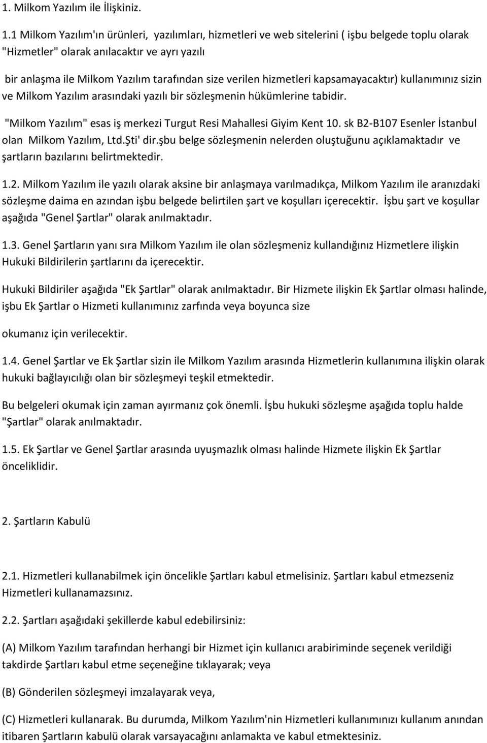 verilen hizmetleri kapsamayacaktır) kullanımınız sizin ve Milkom Yazılım arasındaki yazılı bir sözleşmenin hükümlerine tabidir. "Milkom Yazılım" esas iş merkezi Turgut Resi Mahallesi Giyim Kent 10.