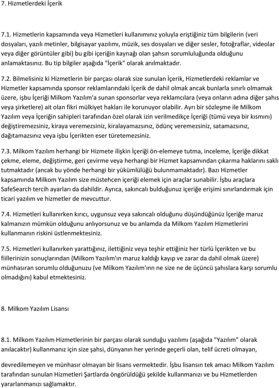 videolar veya diğer görüntüler gibi) bu gibi içeriğin kaynağı olan şahsın sorumluluğunda olduğunu anlamaktasınız. Bu tip bilgiler aşağıda "İçerik" olarak anılmaktadır. 7.2.