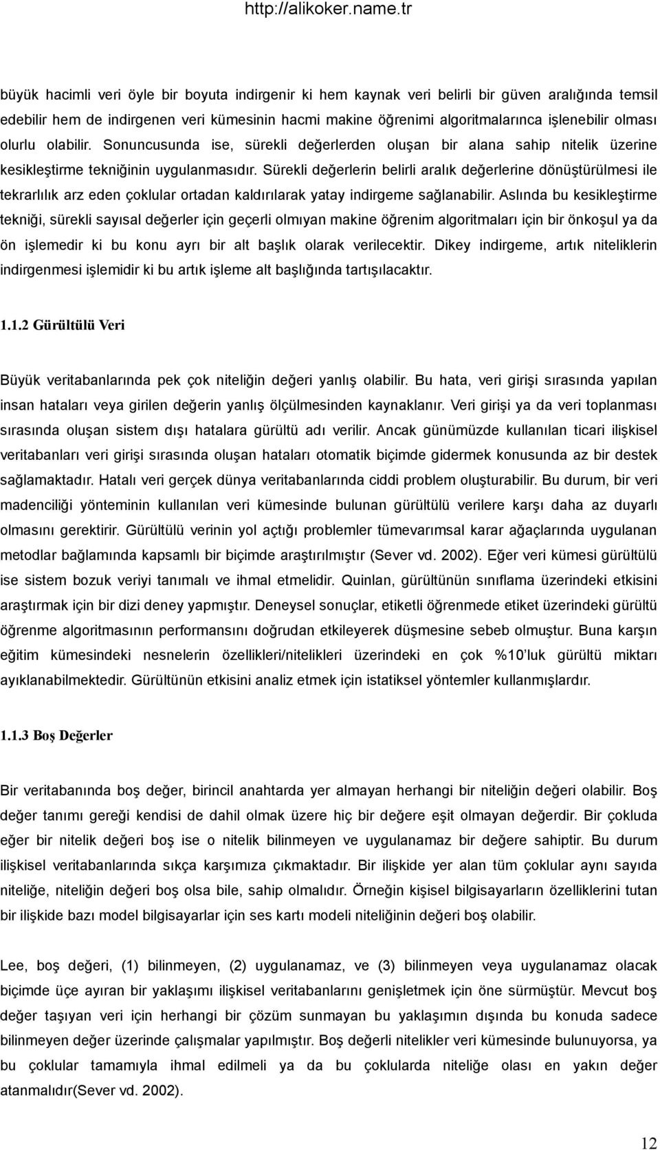 Sürekli değerlerin belirli aralık değerlerine dönüştürülmesi ile tekrarlılık arz eden çoklular ortadan kaldırılarak yatay indirgeme sağlanabilir.