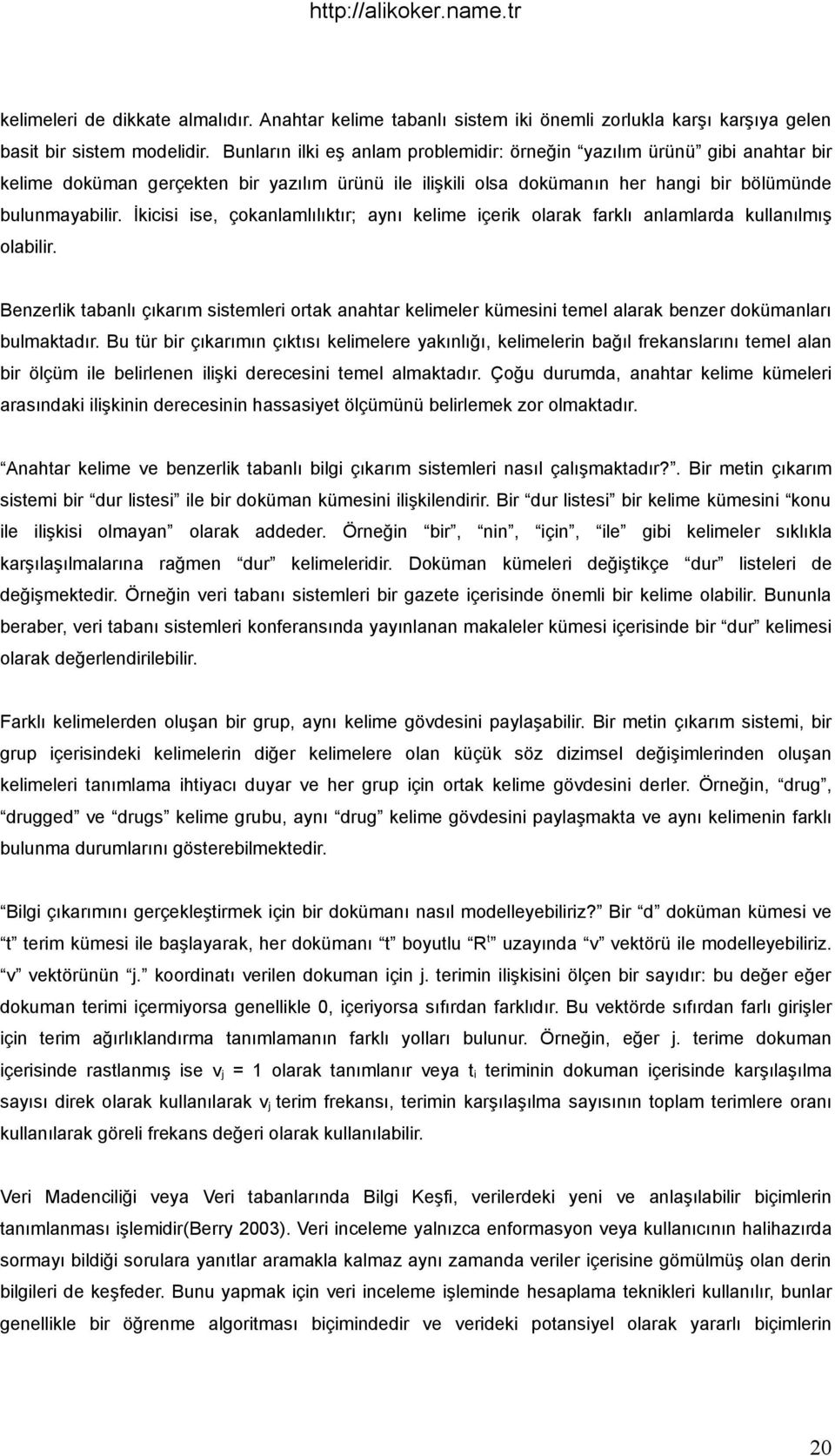 İkicisi ise, çokanlamlılıktır; aynı kelime içerik olarak farklı anlamlarda kullanılmış olabilir.