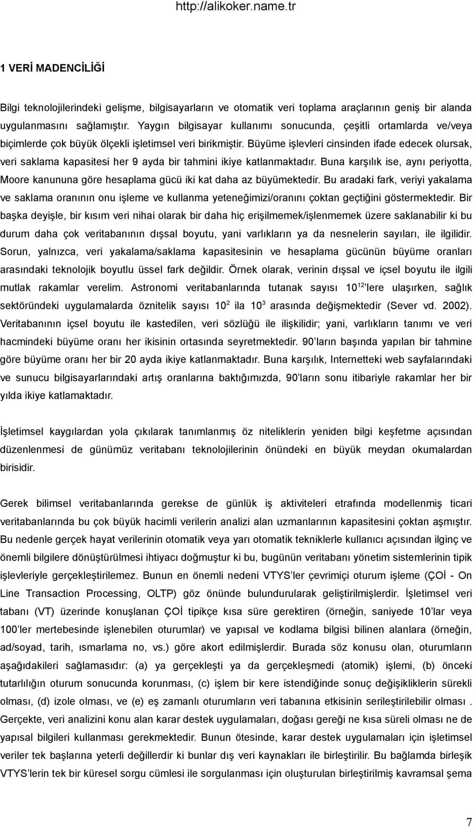 Büyüme işlevleri cinsinden ifade edecek olursak, veri saklama kapasitesi her 9 ayda bir tahmini ikiye katlanmaktadır.