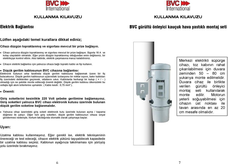 Eğer prizin düzgün topraklanmış olduğundan emin değilseniz, bir elektrikçiye kontrol ettirin. Aksi taktirde, elektrik çarpmasına maruz kalabilirsiniz.