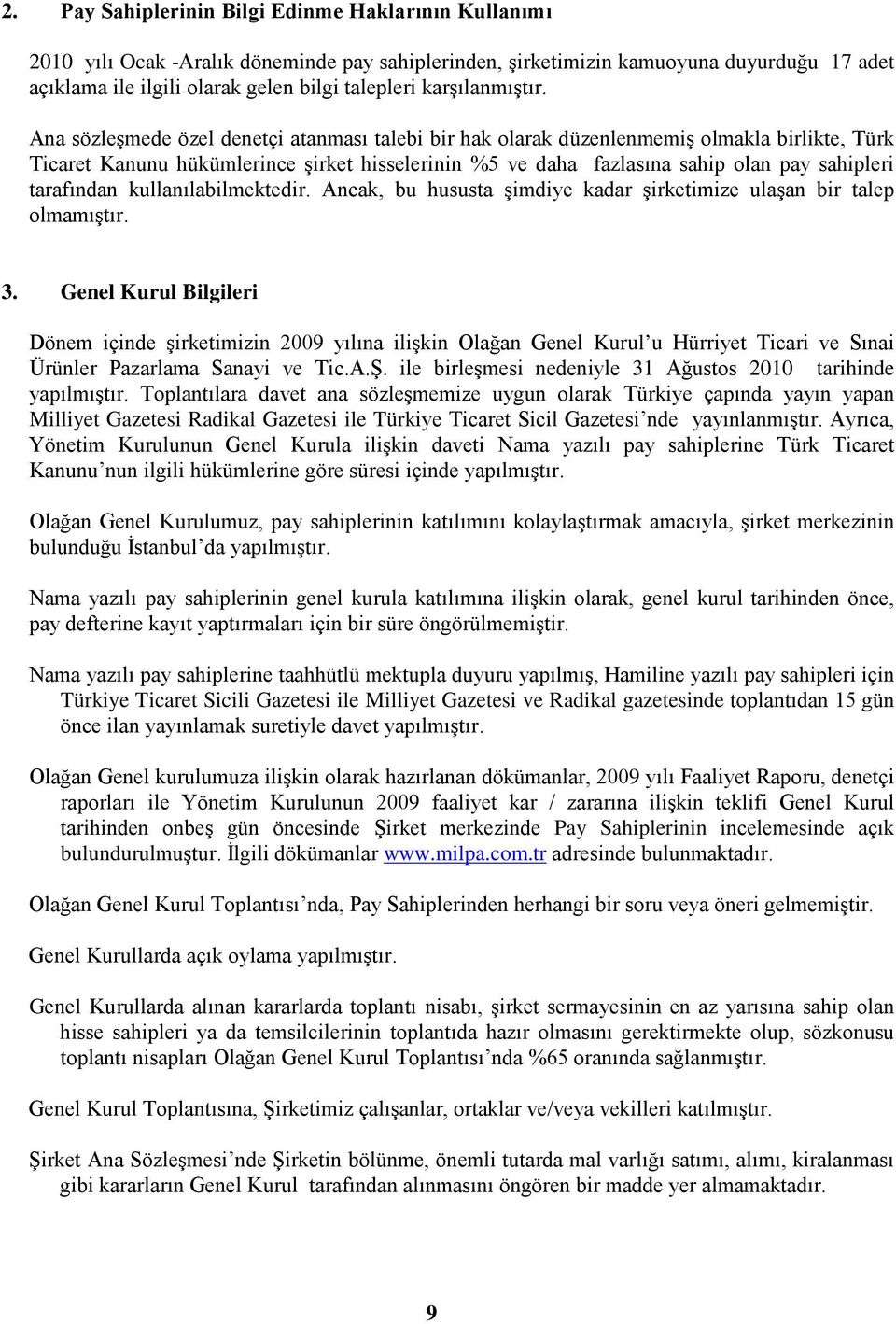 Ana sözleşmede özel denetçi atanması talebi bir hak olarak düzenlenmemiş olmakla birlikte, Türk Ticaret Kanunu hükümlerince şirket hisselerinin %5 ve daha fazlasına sahip olan pay sahipleri