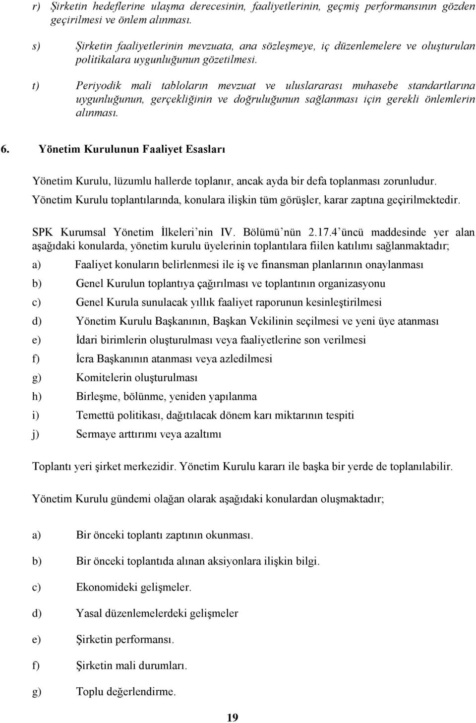 t) Periyodik mali tabloların mevzuat ve uluslararası muhasebe standartlarına uygunluğunun, gerçekliğinin ve doğruluğunun sağlanması için gerekli önlemlerin alınması. 6.