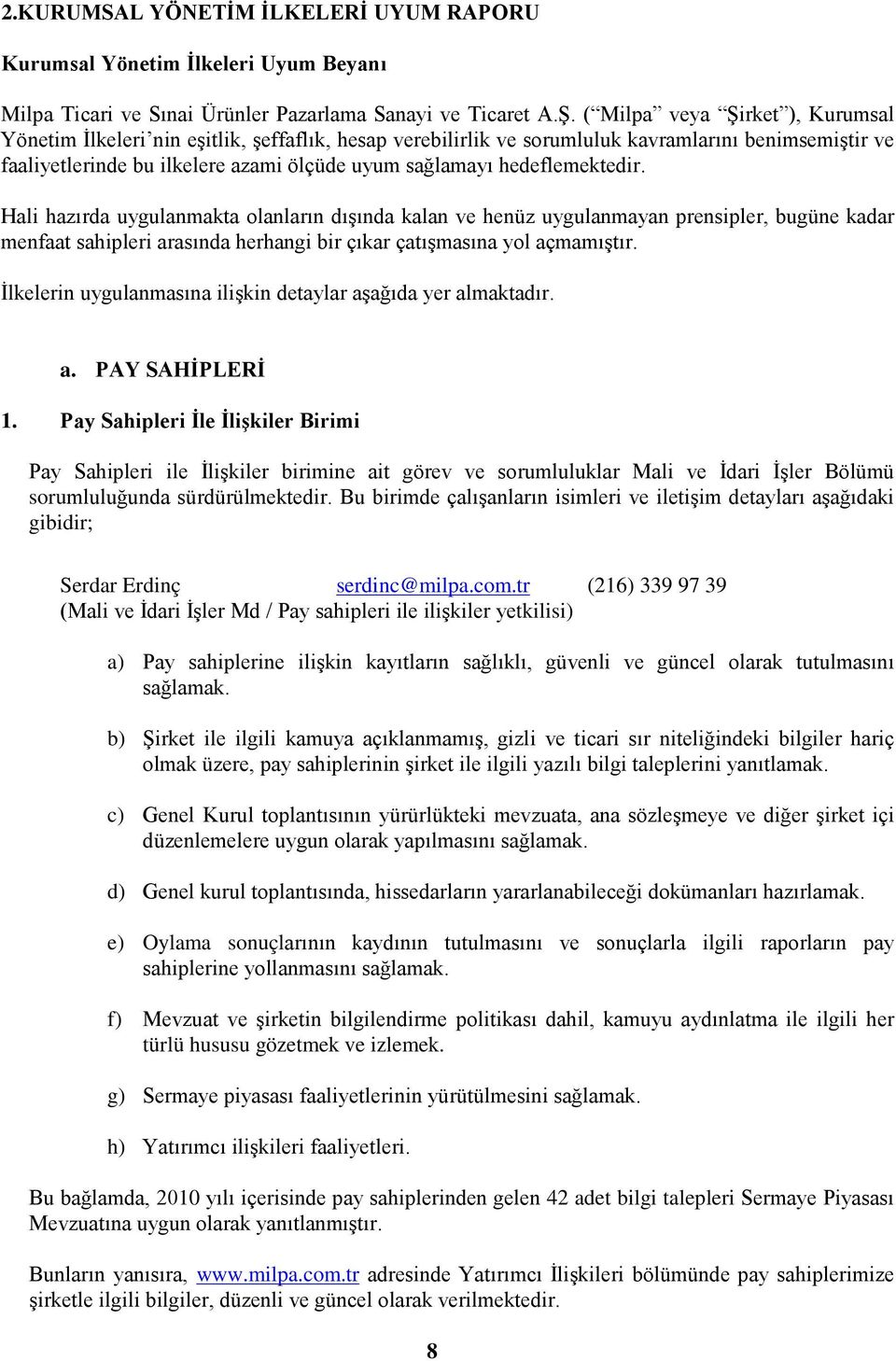 hedeflemektedir. Hali hazırda uygulanmakta olanların dışında kalan ve henüz uygulanmayan prensipler, bugüne kadar menfaat sahipleri arasında herhangi bir çıkar çatışmasına yol açmamıştır.