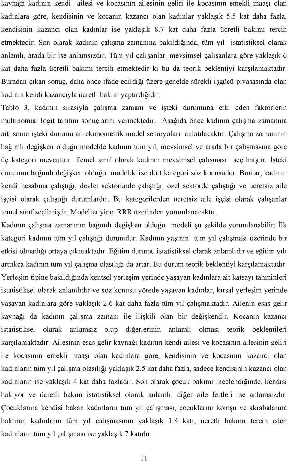 Son olarak kadının çalışma zamanına bakıldığında, tüm yıl istatistiksel olarak anlamlı, arada bir ise anlamsızdır.