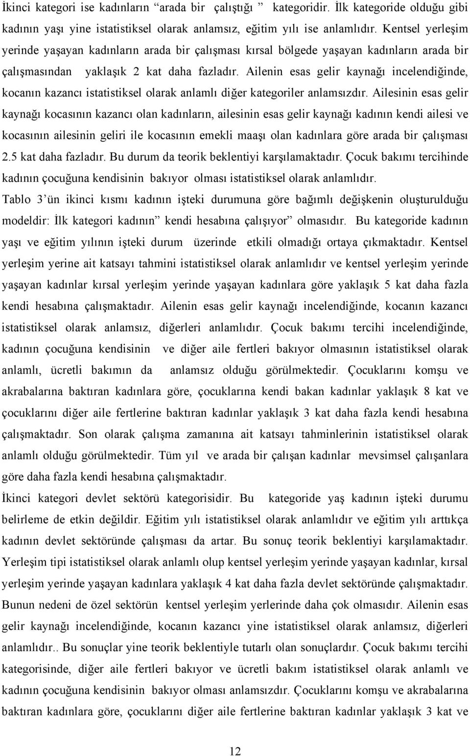 Ailenin esas gelir kaynağı incelendiğinde, kocanın kazancı istatistiksel olarak anlamlı diğer kategoriler anlamsızdır.