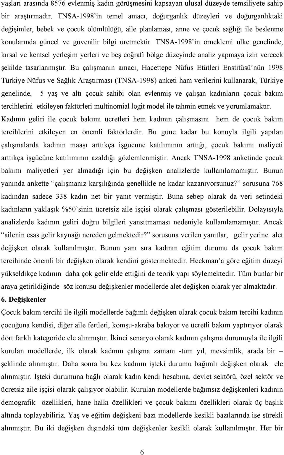 üretmektir. TNSA-1998 in örneklemi ülke genelinde, kırsal ve kentsel yerleşim yerleri ve beş coğrafi bölge düzeyinde analiz yapmaya izin verecek şekilde tasarlanmıştır.