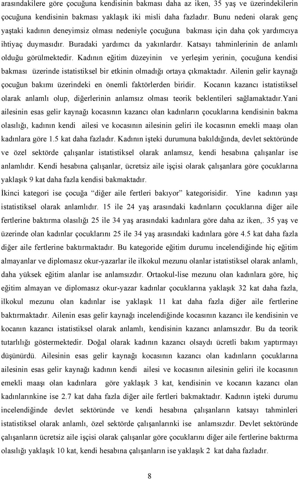 tahminlerinin de anlamlı olduğu görülmektedir. Kadının eğitim düzeyinin ve yerleşim yerinin, çocuğuna kendisi bakması üzerinde istatistiksel bir etkinin olmadığı ortaya çıkmaktadır.