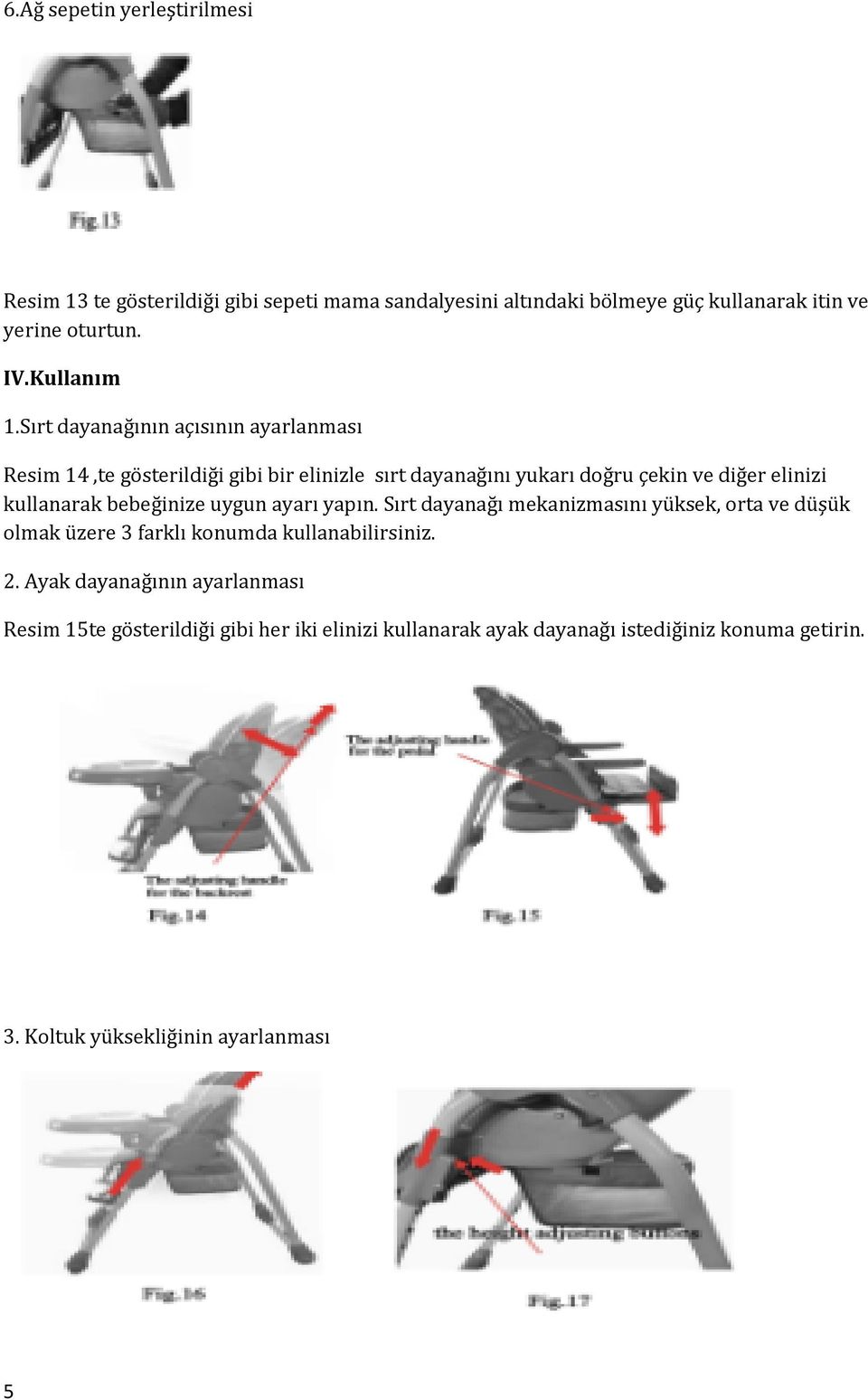 Sırt dayanağının açısının ayarlanması Resim 14,te gösterildiği gibi bir elinizle sırt dayanağını yukarı doğru çekin ve diğer elinizi kullanarak