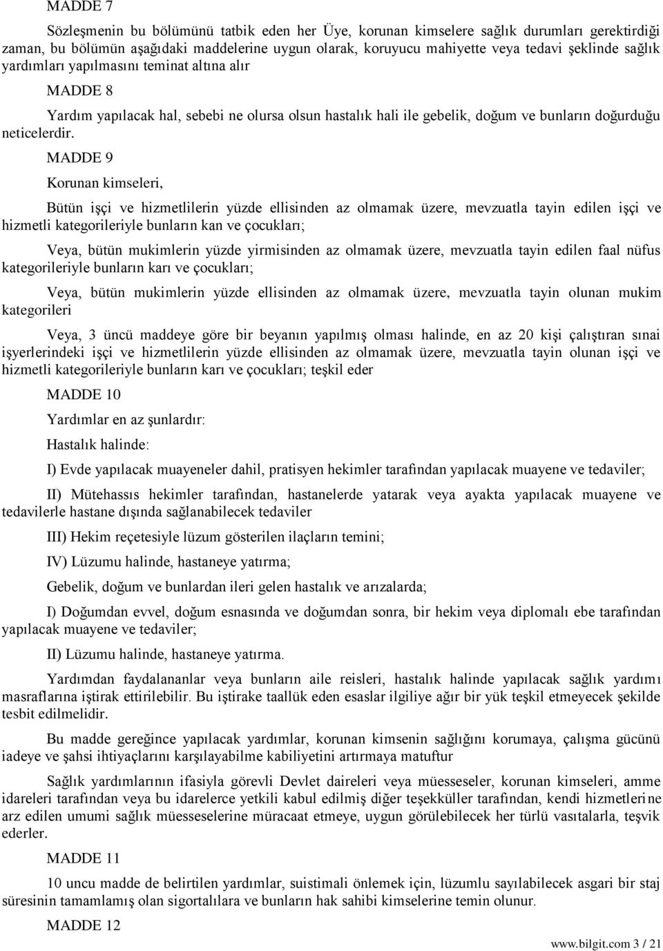 MADDE 9 Korunan kimseleri, Bütün işçi ve hizmetlilerin yüzde ellisinden az olmamak üzere, mevzuatla tayin edilen işçi ve hizmetli kategorileriyle bunların kan ve çocukları; Veya, bütün mukimlerin